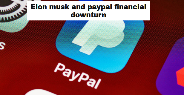 Elon musk and paypal financial downturn